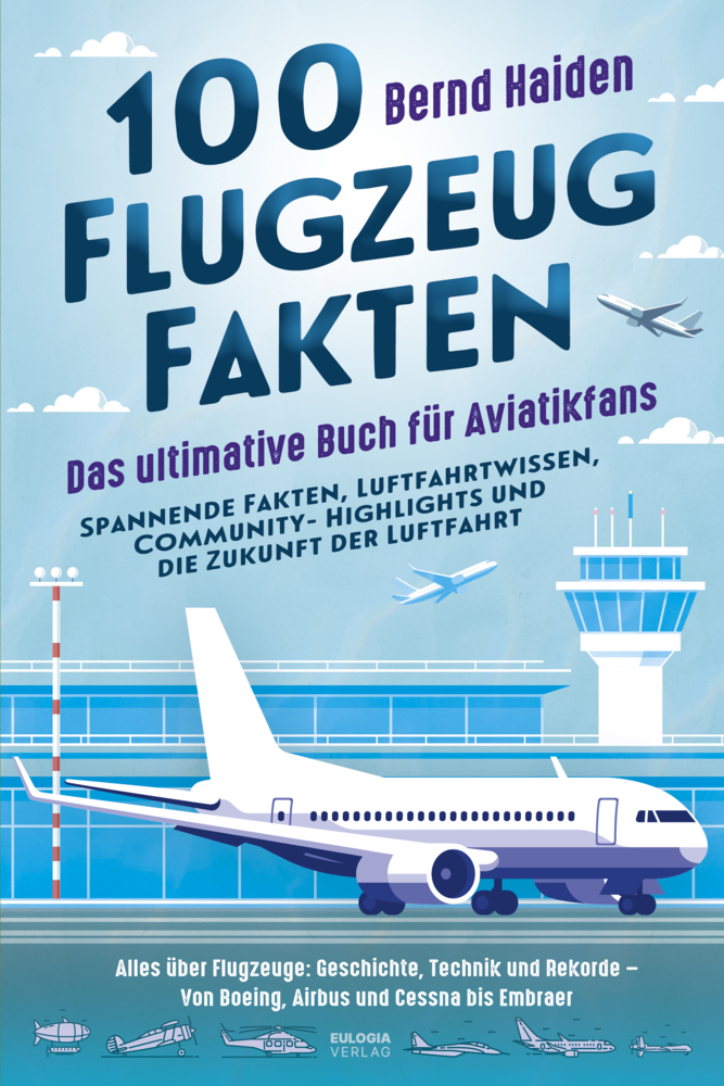 100 Flugzeug-Fakten - Das ultimative Buch für Aviatikfans: Spannende Fakten, Luftfahrtwissen, Community-Highlights und die Zukunft der Luftfahrt