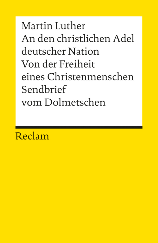 An den christlichen Adel deutscher Nation Von der Freiheit eines Christenmenschen Sendbrief vom Dolmetschen