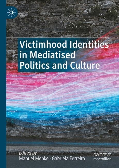 Victimhood Identities in Mediatised Politics and Culture