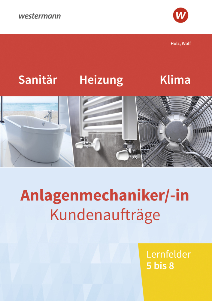 Anlagenmechaniker/-in Sanitär-, Heizungs- und Klimatechnik Kundenaufträge Lernfelder 5-8 Arbeitsheft