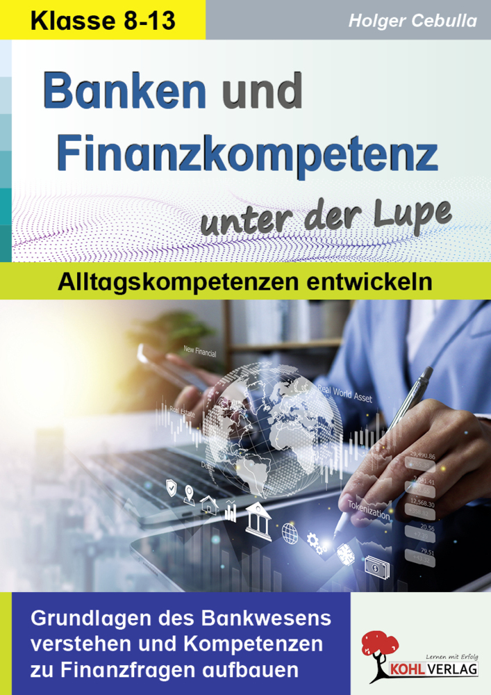 Banken und Finanzkompetenz unter der Lupe / Alltagskompetenz entwickeln Grundlagen des Bankwesens verstehen und Kompetenzen zu Finanzfragen aufbauen